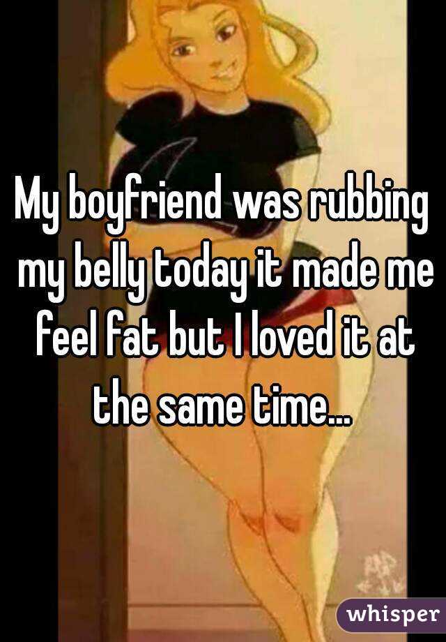 My boyfriend made me fat